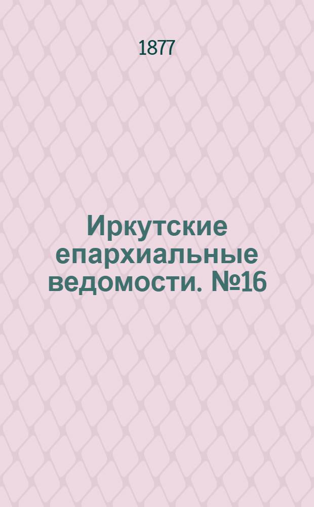 Иркутские епархиальные ведомости. № 16 (23 апреля 1877 г.)