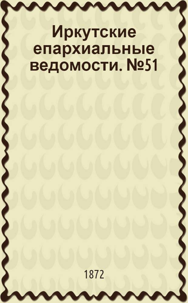 Иркутские епархиальные ведомости. № 51 (23 декабря 1872 г.)