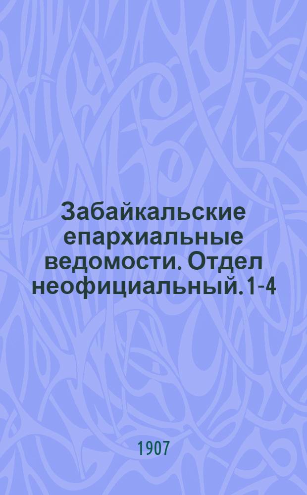 Забайкальские епархиальные ведомости. Отдел неофициальный. [1-4] (январь - февраль 1907 г.)
