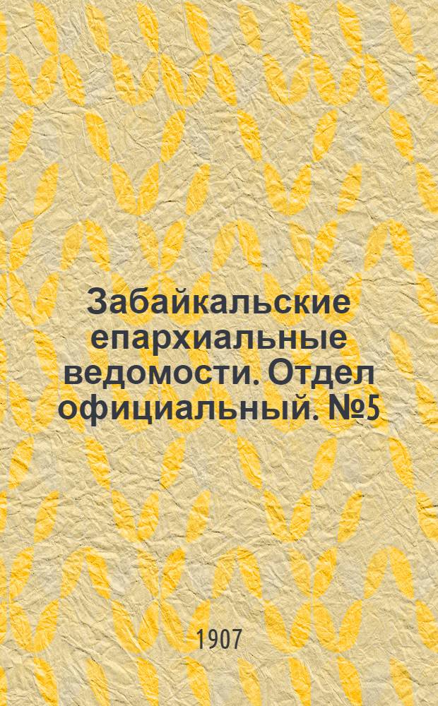 Забайкальские епархиальные ведомости. Отдел официальный. № 5 (1 марта 1907 г.)