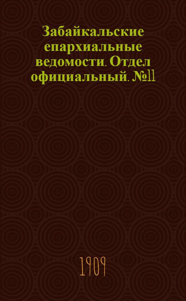 Забайкальские епархиальные ведомости. Отдел официальный. № 11 (15 июня 1909 г.)