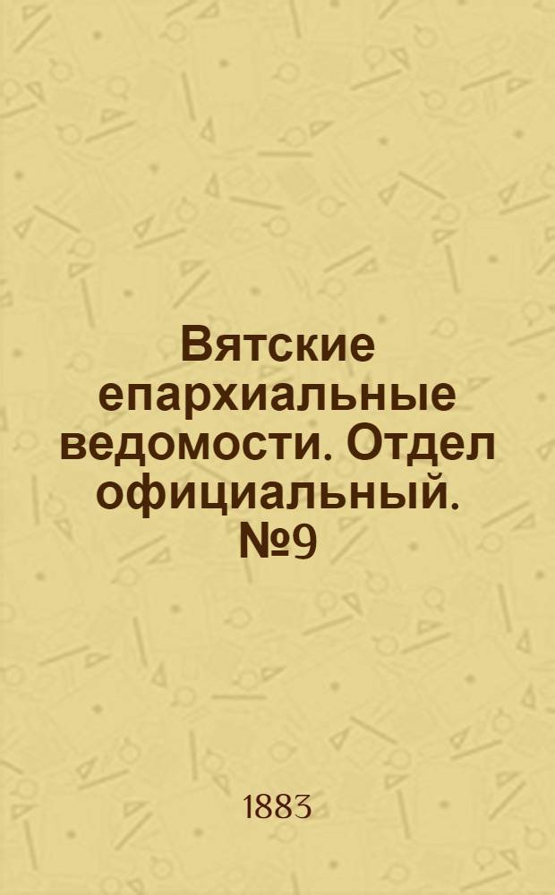 Вятские епархиальные ведомости. Отдел официальный. № 9 (1 мая 1883 г.)