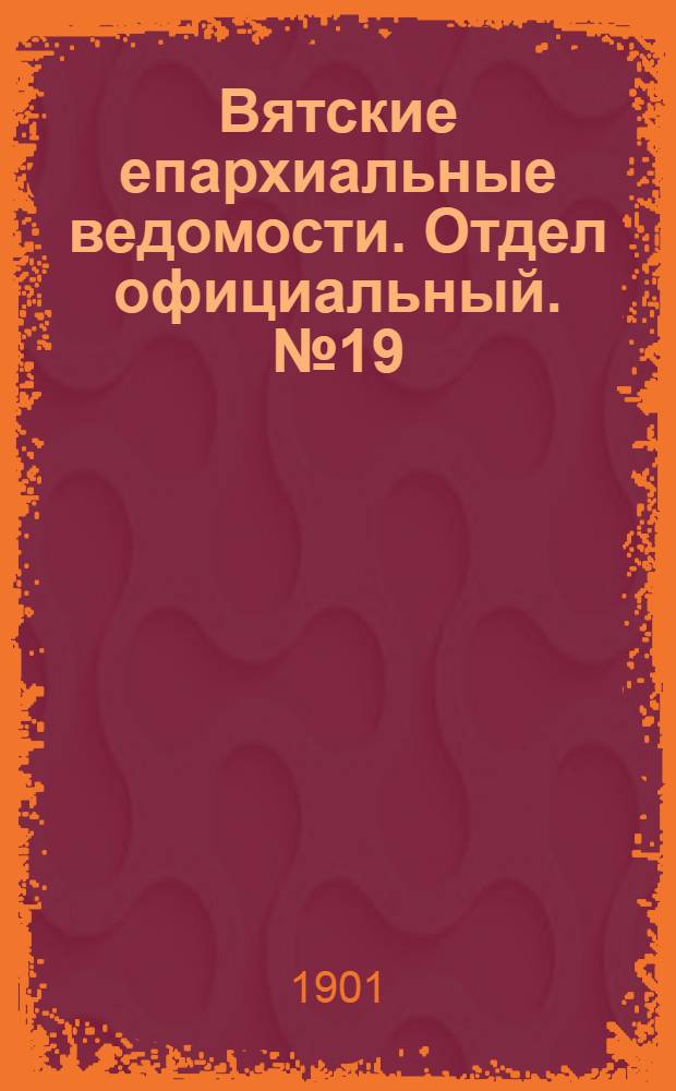 Вятские епархиальные ведомости. Отдел официальный. № 19 (1 октября 1901 г.)