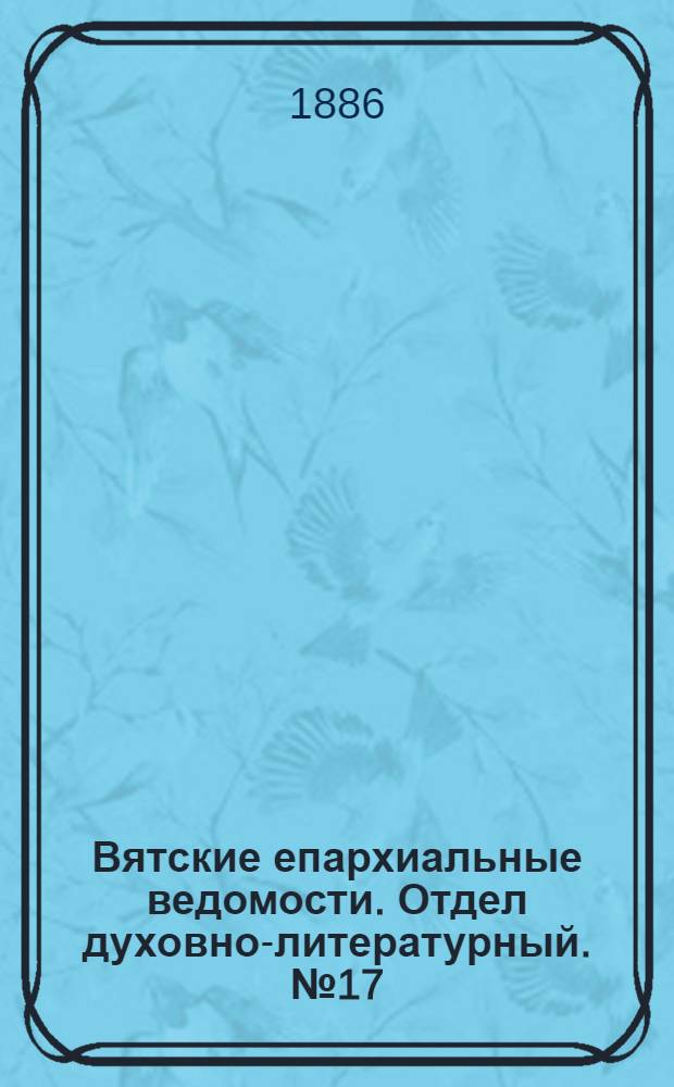 Вятские епархиальные ведомости. Отдел духовно-литературный. № 17 (1 сентября 1886 г.)
