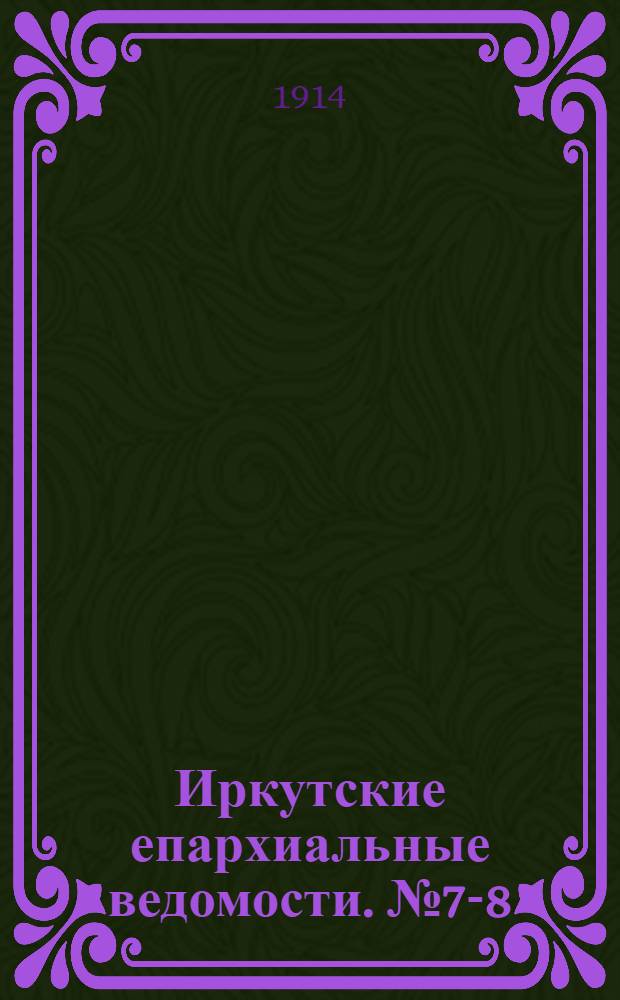 Иркутские епархиальные ведомости. № 7-8 (1 - 15 апреля 1914 г.)