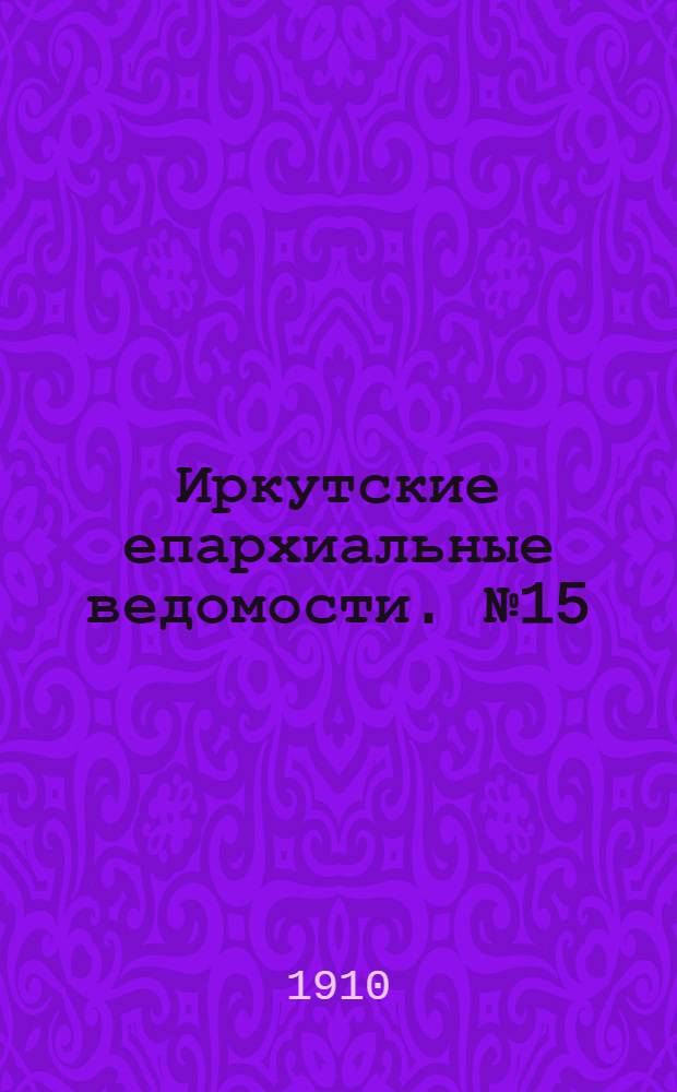 Иркутские епархиальные ведомости. № 15 (1 августа 1910 г.)