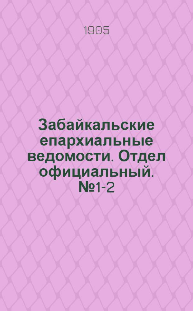 Забайкальские епархиальные ведомости. Отдел официальный. № 1-2 (1 - 15 января 1905 г.)
