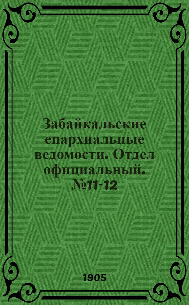 Забайкальские епархиальные ведомости. Отдел официальный. № 11-12 (15 июня - 1 июля 1905 г.)