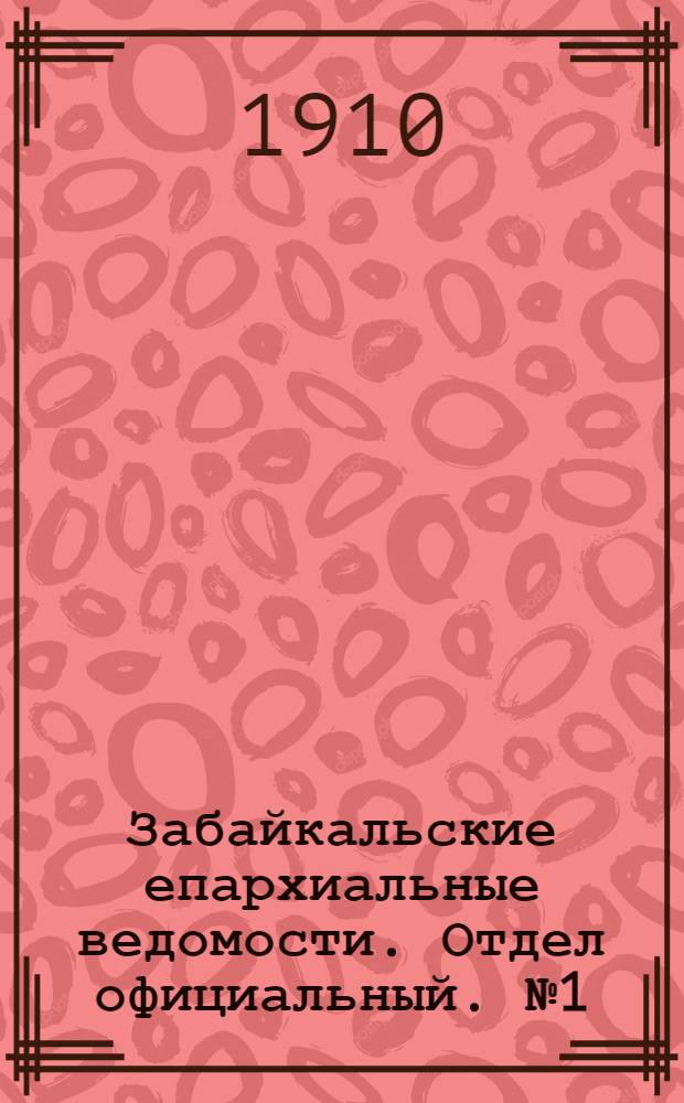 Забайкальские епархиальные ведомости. Отдел официальный. № 1 (январь 1910 г.)