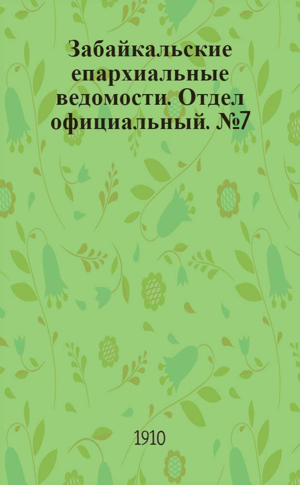 Забайкальские епархиальные ведомости. Отдел официальный. № 7 (1 апреля 1910 г.)