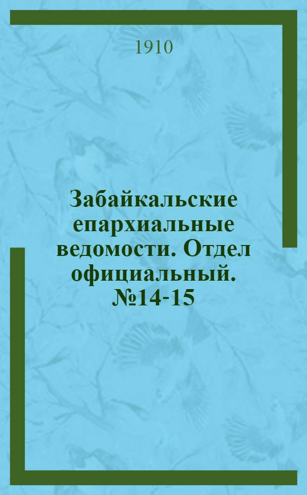 Забайкальские епархиальные ведомости. Отдел официальный. № 14-15 (15 июля - 1 августа 1910 г.)