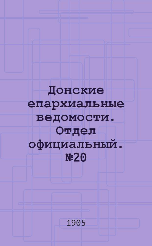 Донские епархиальные ведомости. Отдел официальный. № 20 (11 июля 1905 г.)
