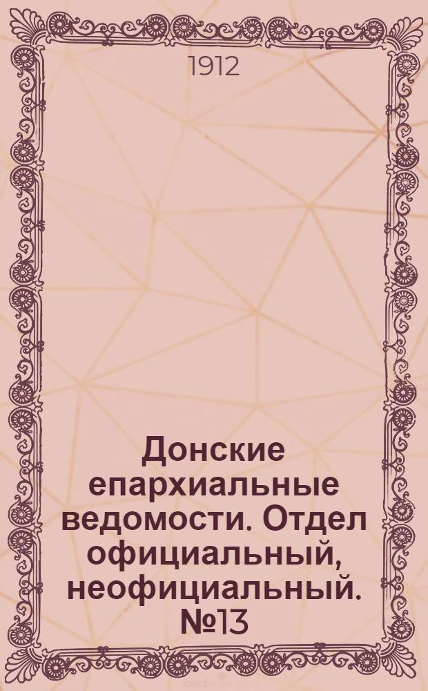 Донские епархиальные ведомости. Отдел официальный, неофициальный. № 13 (1 мая 1912 г.)