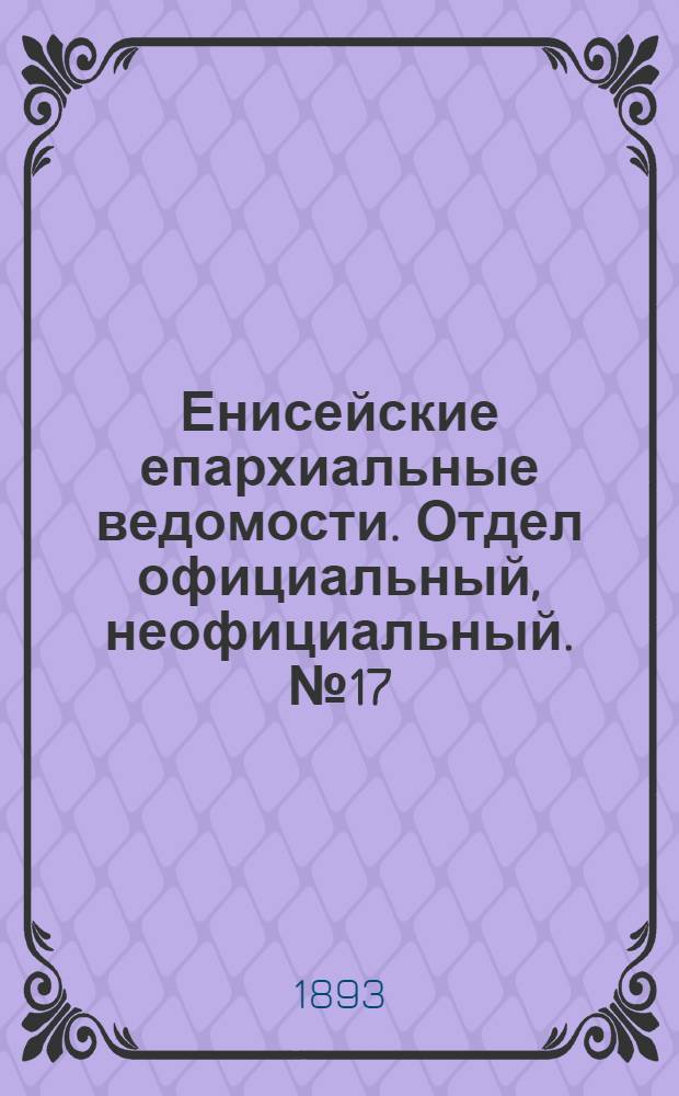Енисейские епархиальные ведомости. Отдел официальный, неофициальный. № 17 (1 сентября 1893 г.)