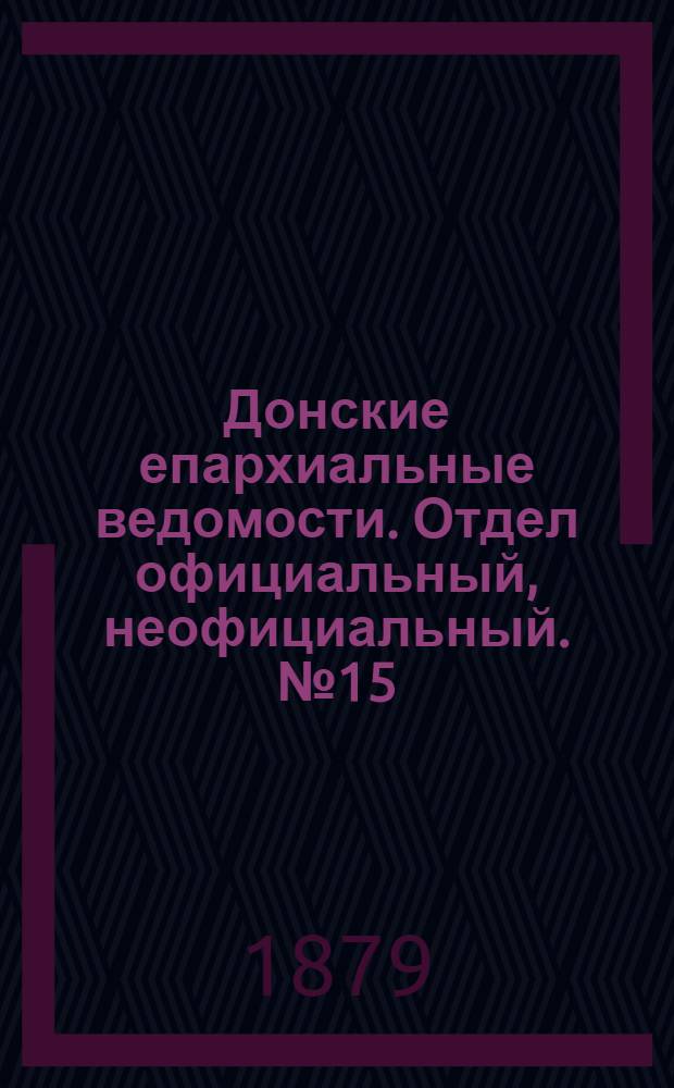 Донские епархиальные ведомости. Отдел официальный, неофициальный. № 15 (1 августа 1879 г.)