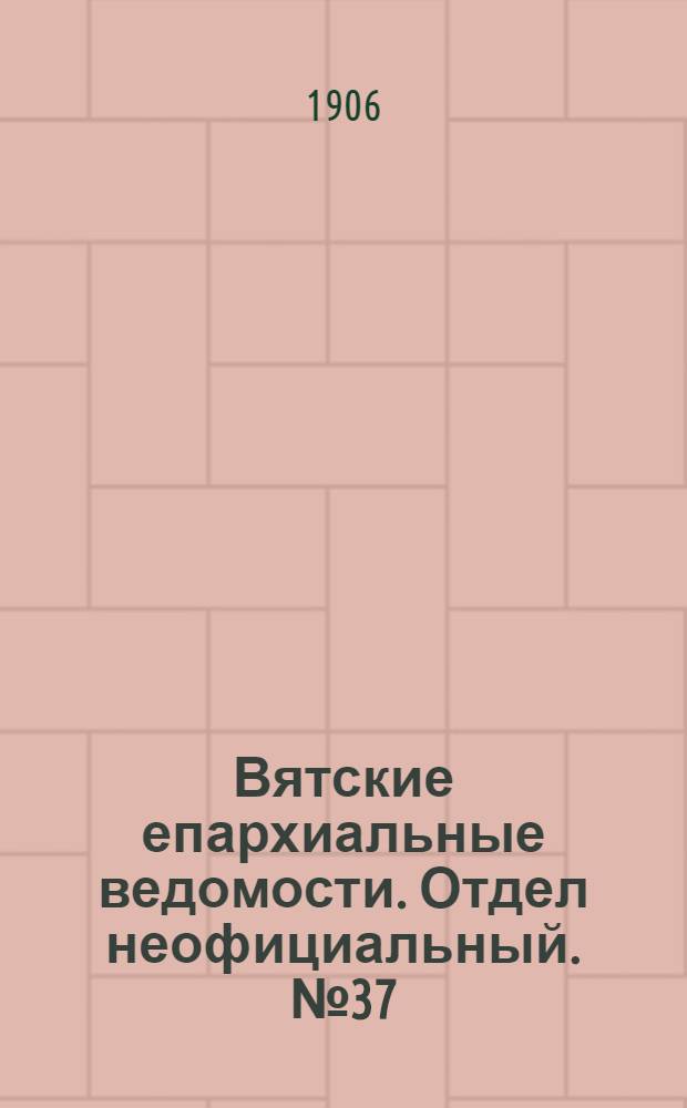 Вятские епархиальные ведомости. Отдел неофициальный. № 37 (14 сентября 1906 г.)