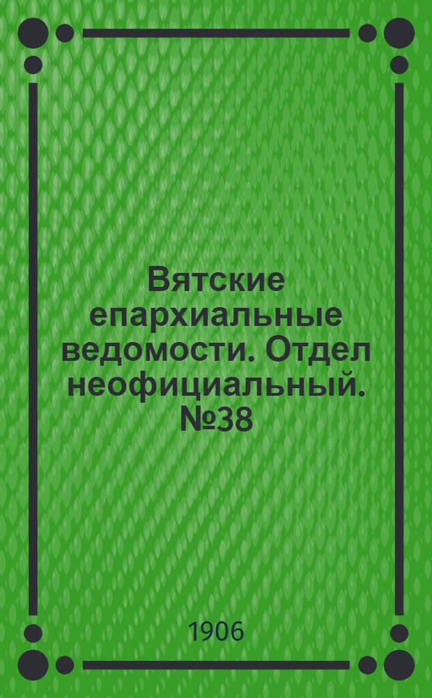 Вятские епархиальные ведомости. Отдел неофициальный. № 38 (21 сентября 1906 г.)