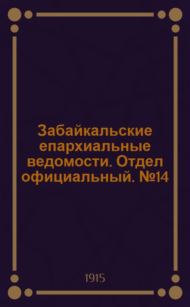 Забайкальские епархиальные ведомости. Отдел официальный. № 14 (15 июля 1915 г.)