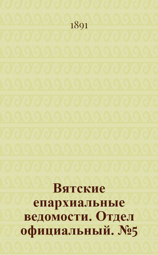 Вятские епархиальные ведомости. Отдел официальный. № 5 (1 марта 1891 г.)