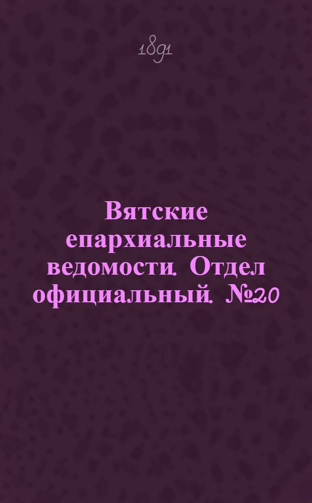 Вятские епархиальные ведомости. Отдел официальный. № 20 (16 октября 1891 г.)