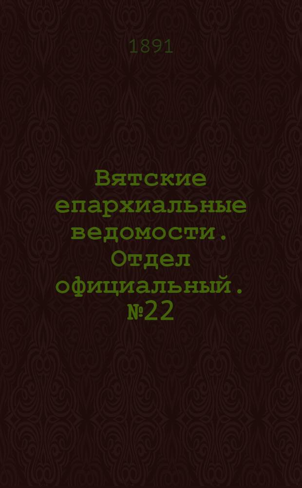 Вятские епархиальные ведомости. Отдел официальный. № 22 (16 ноября 1891 г.)