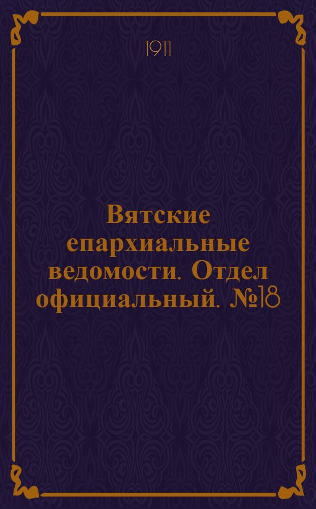 Вятские епархиальные ведомости. Отдел официальный. № 18 (5 мая 1911 г.)