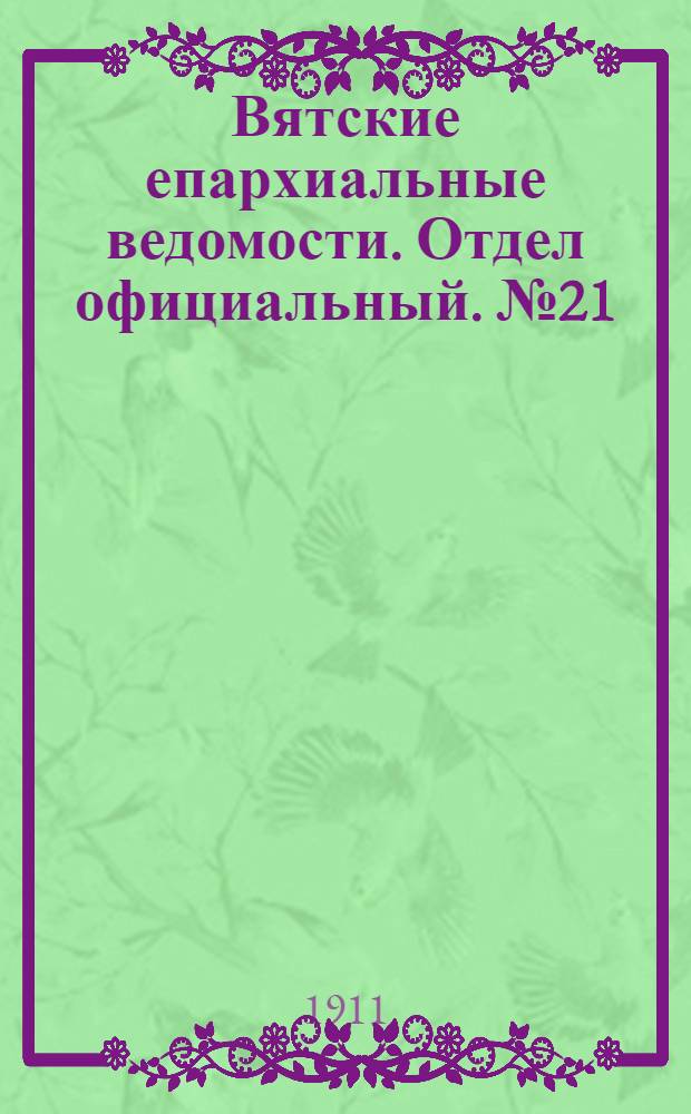 Вятские епархиальные ведомости. Отдел официальный. № 21 (26 мая 1911 г.)