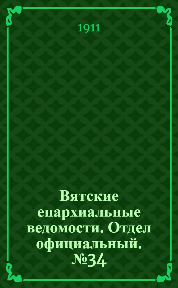 Вятские епархиальные ведомости. Отдел официальный. № 34 (25 августа 1911 г.)