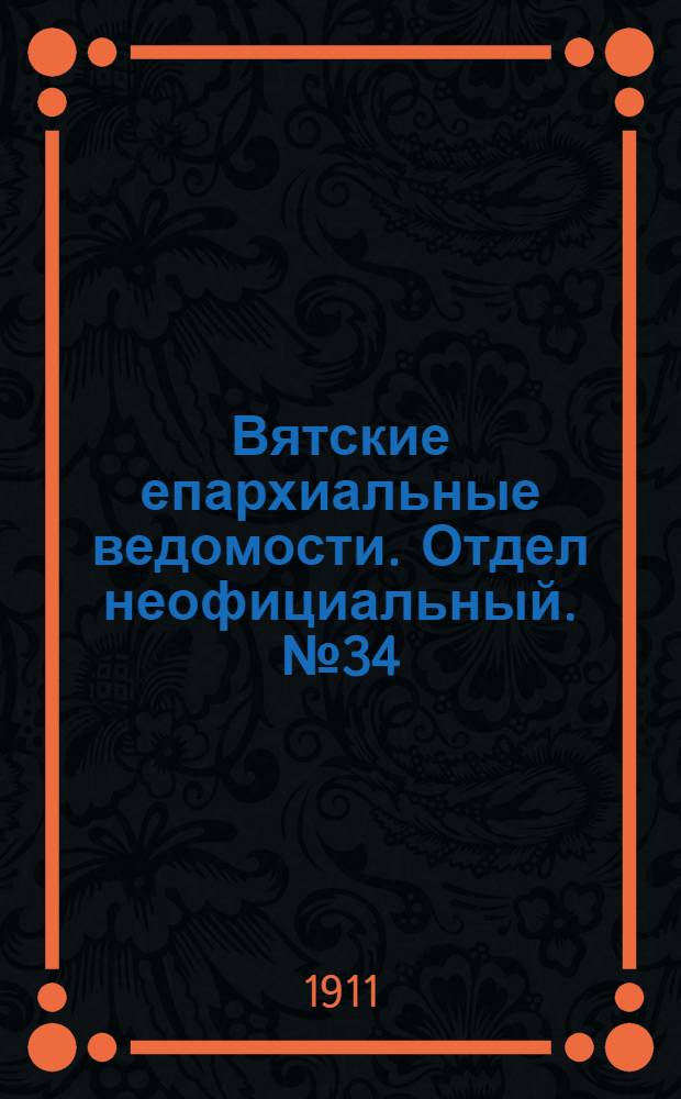 Вятские епархиальные ведомости. Отдел неофициальный. № 34 (25 августа 1911 г.)