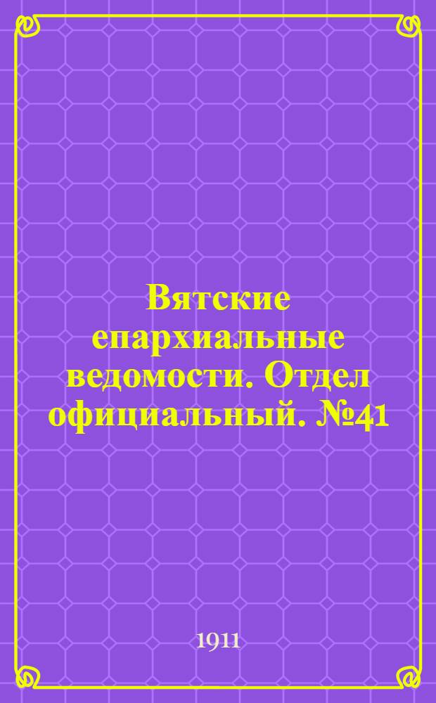 Вятские епархиальные ведомости. Отдел официальный. № 41 (13 октября 1911 г.)
