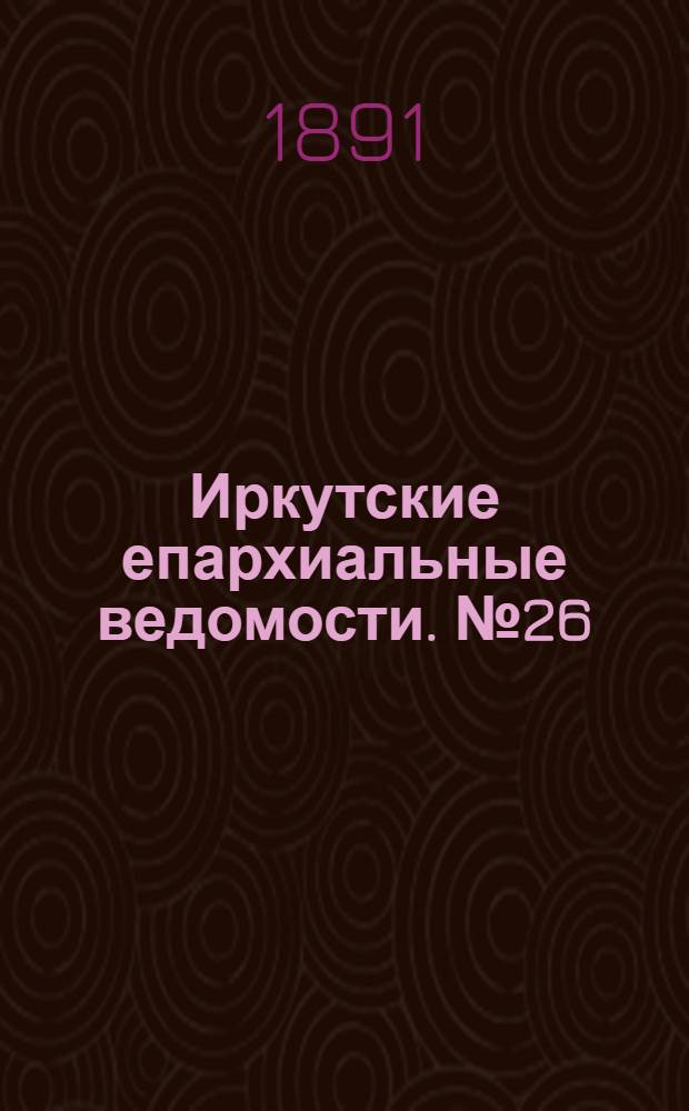 Иркутские епархиальные ведомости. № 26 (29 июня 1891 г.)