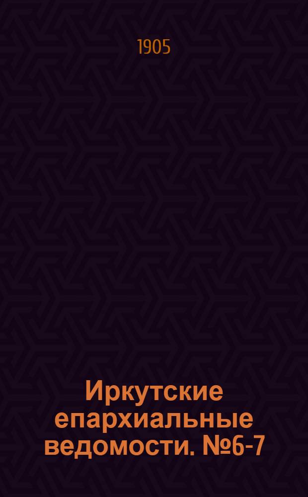 Иркутские епархиальные ведомости. № 6-7 (15 марта - 1 апреля 1905 г.)