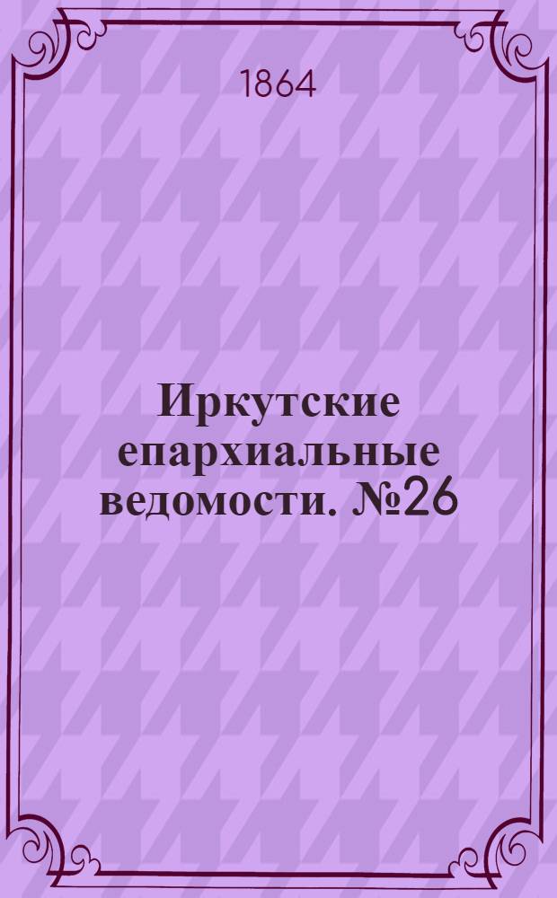 Иркутские епархиальные ведомости. № 26 (27 июня 1864 г.)