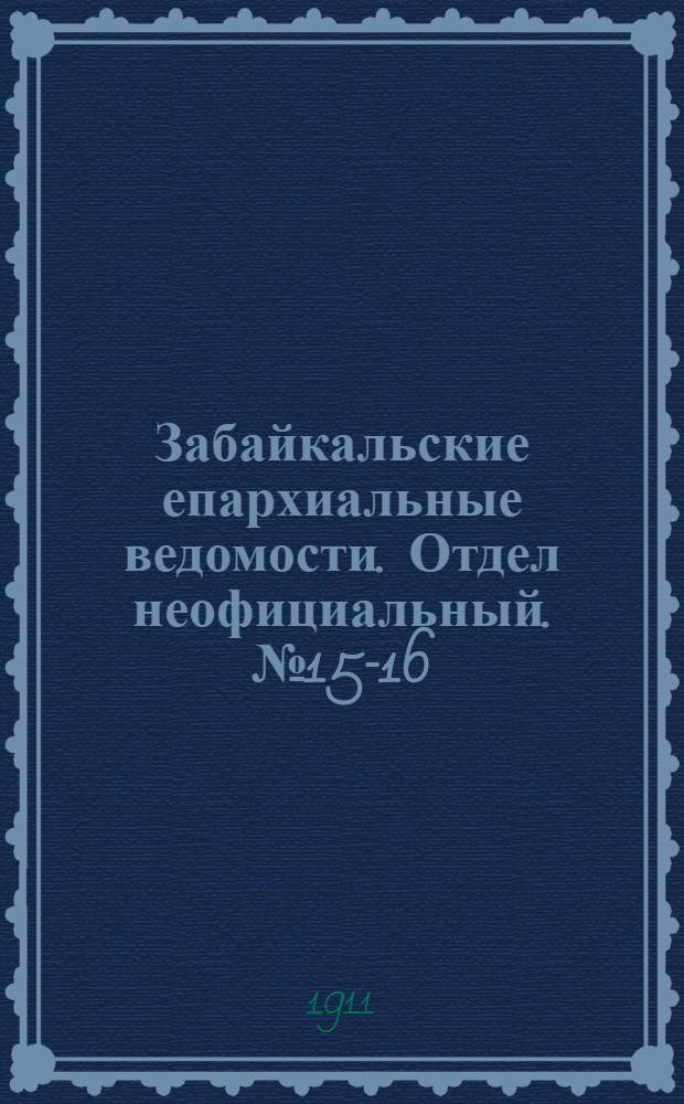 Забайкальские епархиальные ведомости. Отдел неофициальный. № 15-16 (1 - 15 августа 1911 г.)