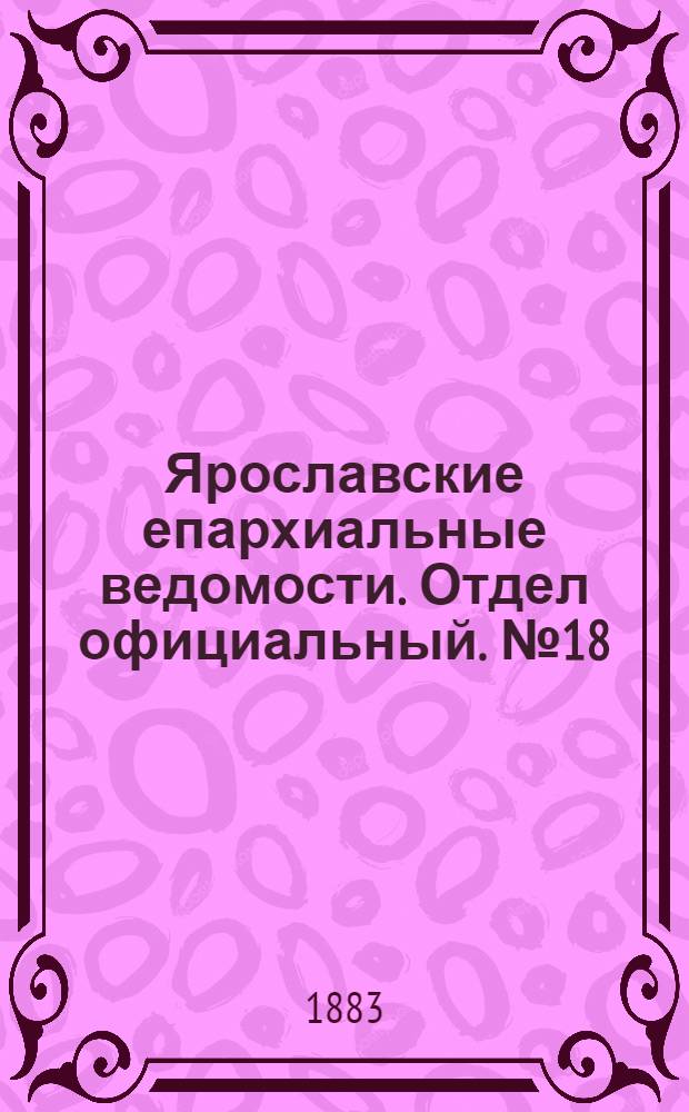 Ярославские епархиальные ведомости. Отдел официальный. № 18 (30 апреля 1883 г.)
