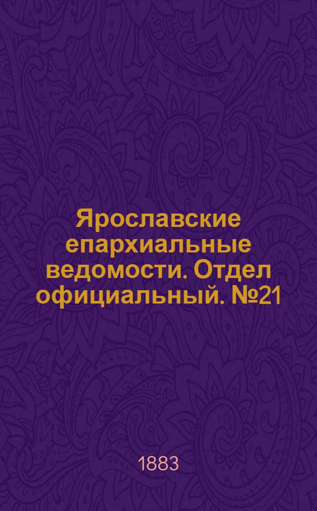 Ярославские епархиальные ведомости. Отдел официальный. № 21 (21 мая 1883 г.)