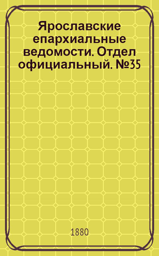 Ярославские епархиальные ведомости. Отдел официальный. № 35 (27 августа 1880 г.)