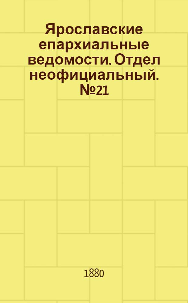 Ярославские епархиальные ведомости. Отдел неофициальный. № 21 (21 мая 1880 г.)
