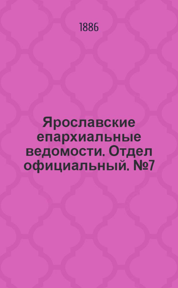 Ярославские епархиальные ведомости. Отдел официальный. № 7 (17 февраля 1886 г.)