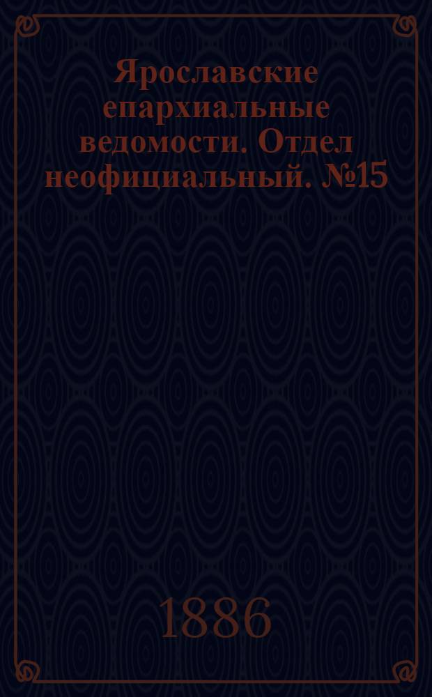 Ярославские епархиальные ведомости. Отдел неофициальный. № 15 (14 апреля 1886 г.)
