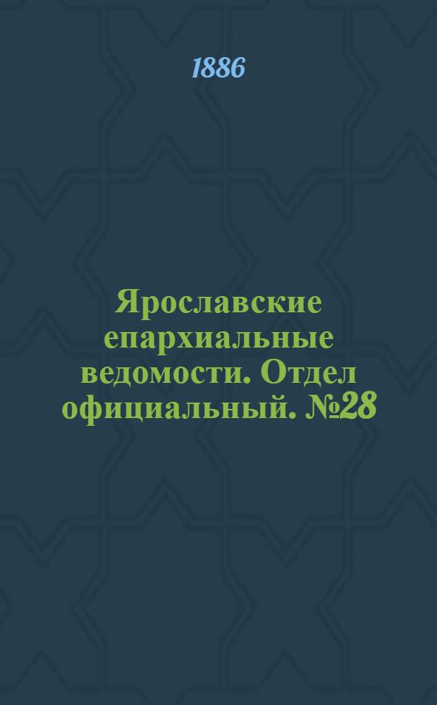 Ярославские епархиальные ведомости. Отдел официальный. № 28 (14 июля 1886 г.)