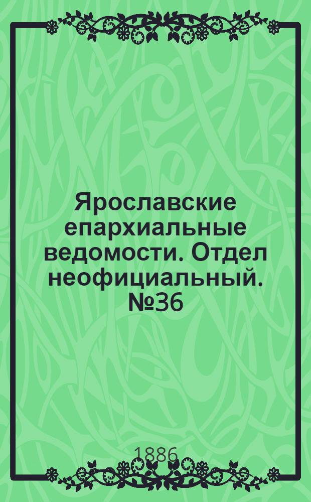 Ярославские епархиальные ведомости. Отдел неофициальный. № 36 (8 сентября 1886 г.)