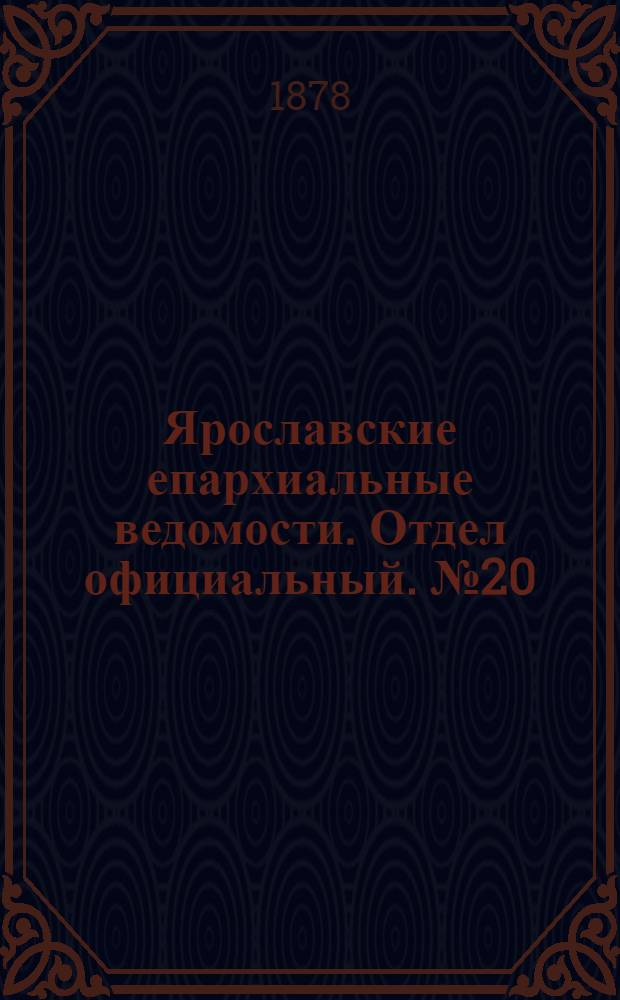 Ярославские епархиальные ведомости. Отдел официальный. № 20 (17 мая 1878 г.)