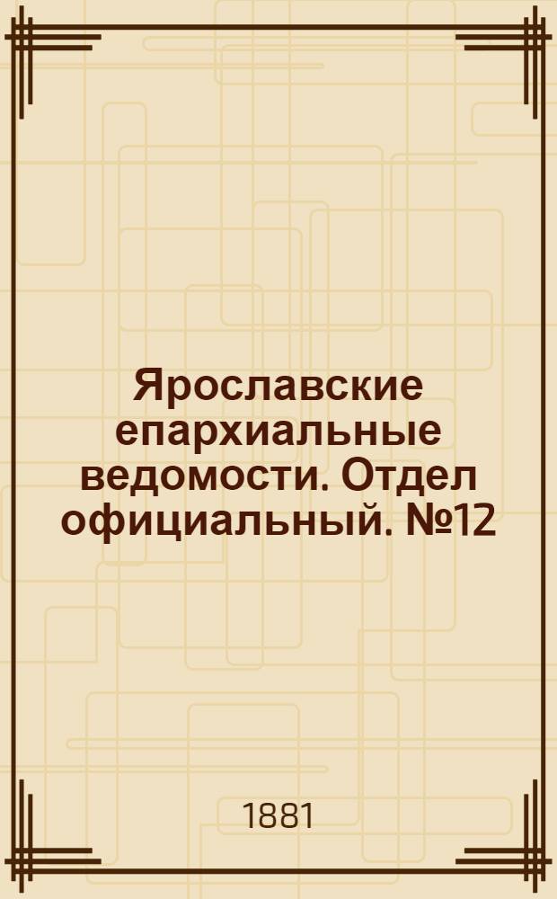 Ярославские епархиальные ведомости. Отдел официальный. № 12 (21 марта 1881 г.)