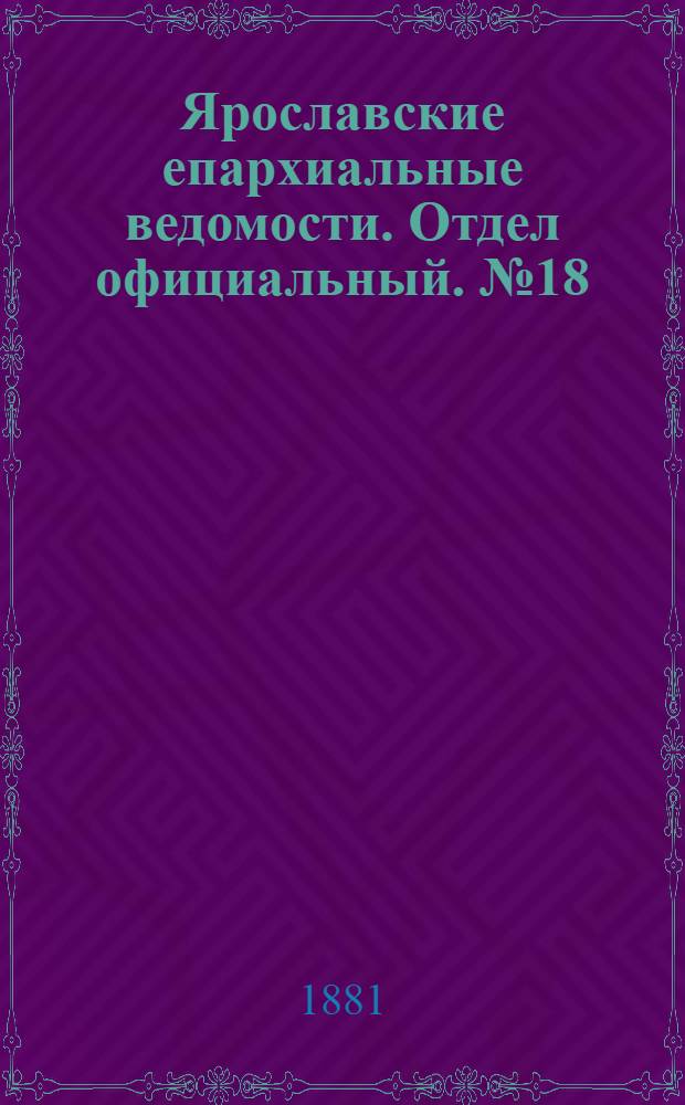 Ярославские епархиальные ведомости. Отдел официальный. № 18 (2 мая 1881 г.)