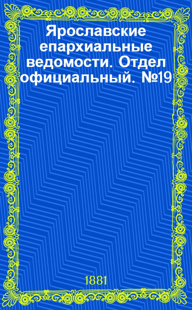 Ярославские епархиальные ведомости. Отдел официальный. № 19 (9 мая 1881 г.)