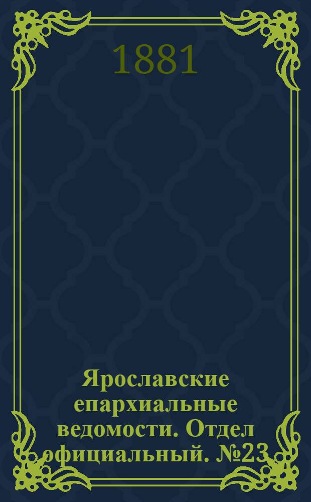 Ярославские епархиальные ведомости. Отдел официальный. № 23 (6 июня 1881 г.)