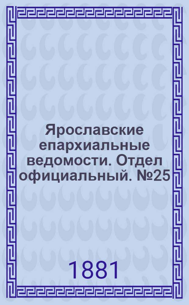 Ярославские епархиальные ведомости. Отдел официальный. № 25 (20 июня 1881 г.)