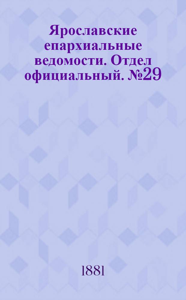 Ярославские епархиальные ведомости. Отдел официальный. № 29 (18 июля 1881 г.)