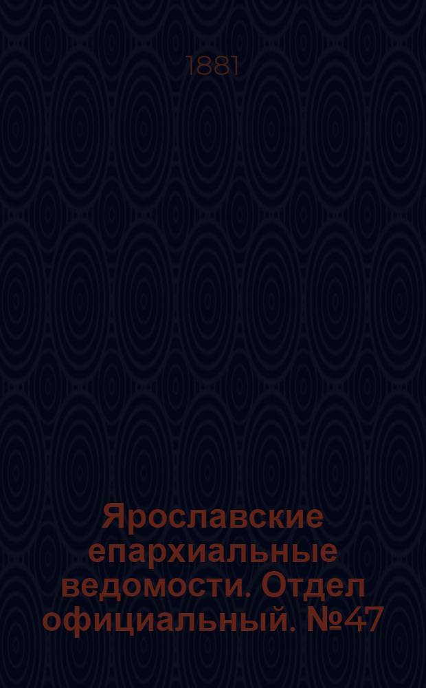 Ярославские епархиальные ведомости. Отдел официальный. № 47 (21 ноября 1881 г.)